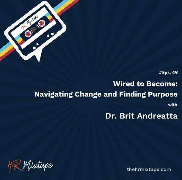 HRMixtape Wired to Become: Navigating Change and Finding Purpose with Dr. Britt Andreatta